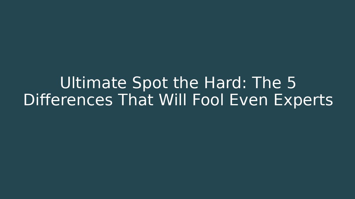 Ultimate Spot the Hard: The 5 Differences That Will Fool Even Experts - Felix Cat Insurance
