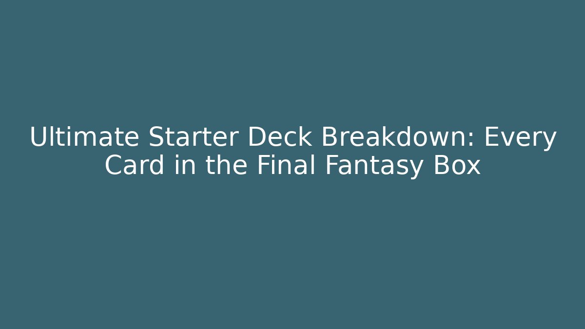 Ultimate Starter Deck Breakdown: Every Card in the Final Fantasy Box