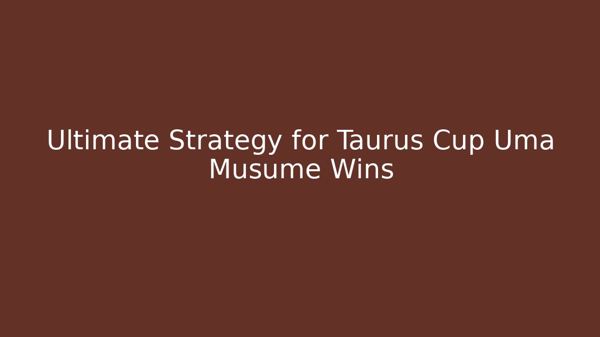 Ultimate Strategy for Taurus Cup Uma Musume Wins
