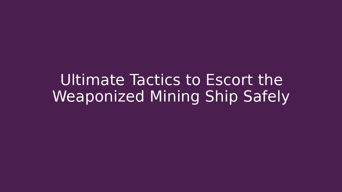 Ultimate Tactics to Escort the Weaponized Mining Ship Safely - Felix Cat Insurance