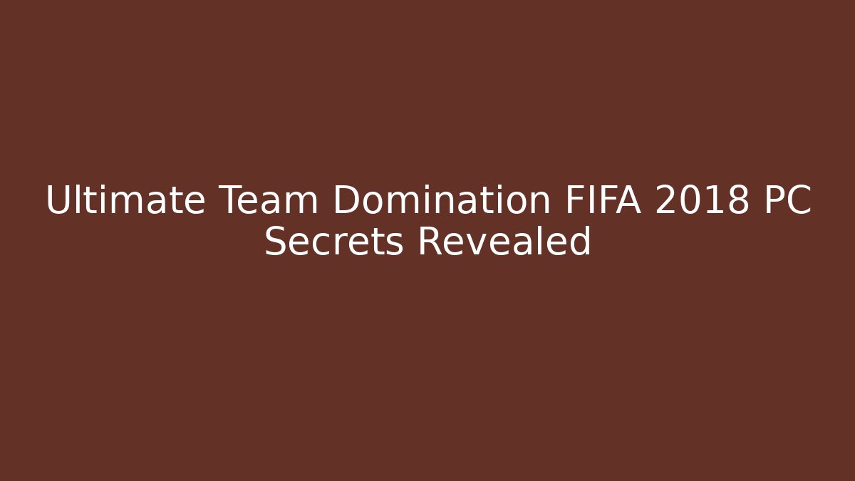 Ultimate Team Domination FIFA 2018 PC Secrets Revealed - Felix Cat Insurance