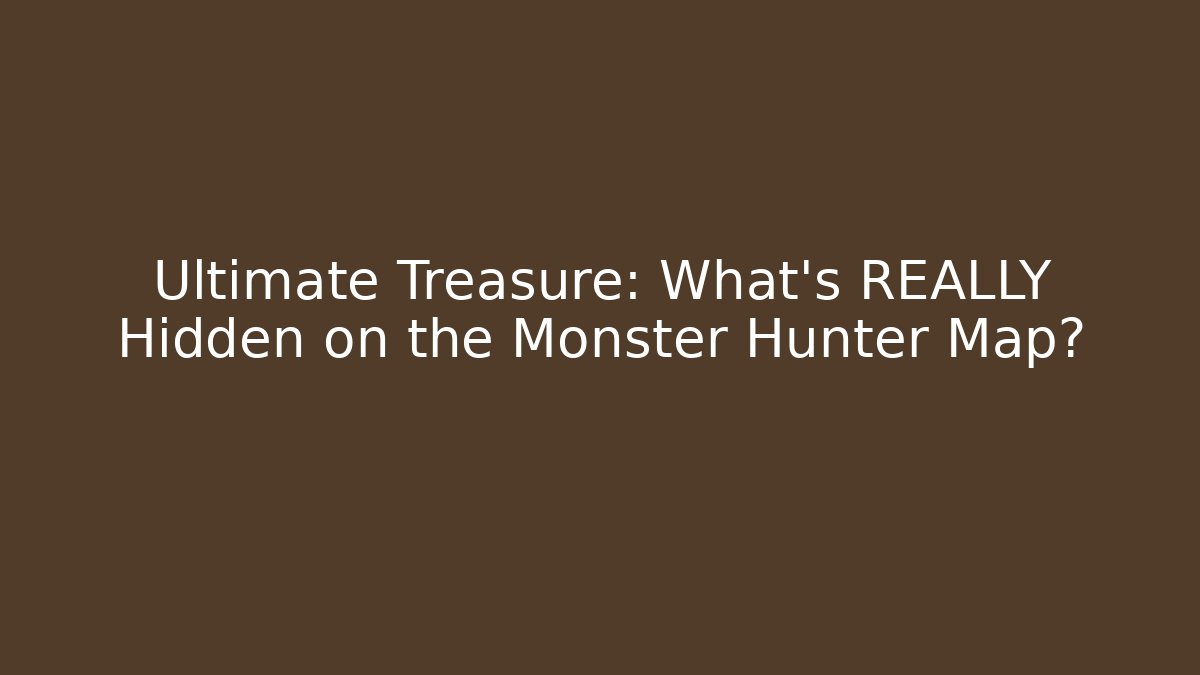 Ultimate Treasure: What's REALLY Hidden on the Monster Hunter Map?