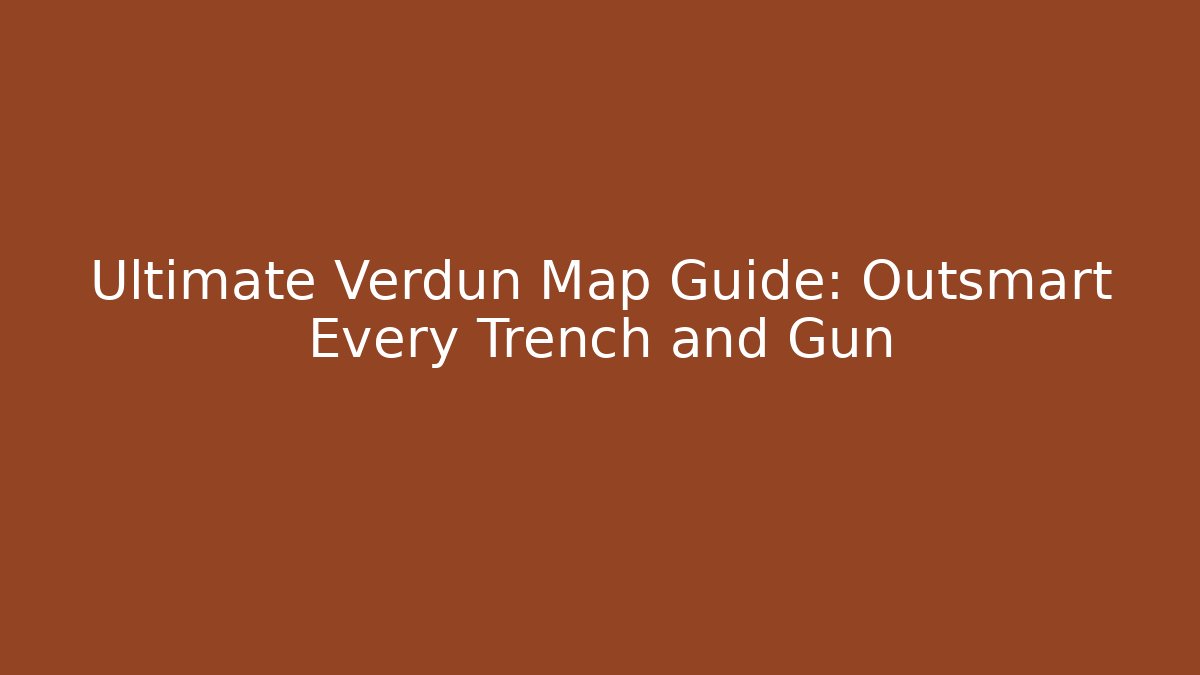 Ultimate Verdun Map Guide: Outsmart Every Trench and Gun