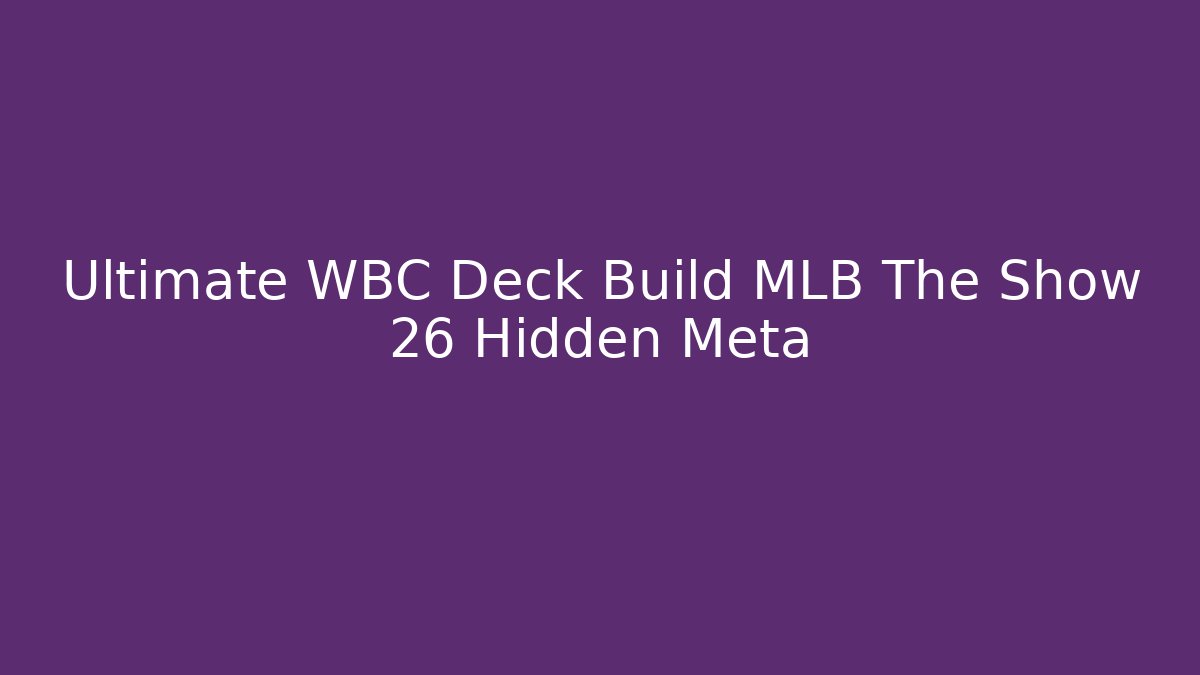Ultimate WBC Deck Build MLB The Show 26 Hidden Meta