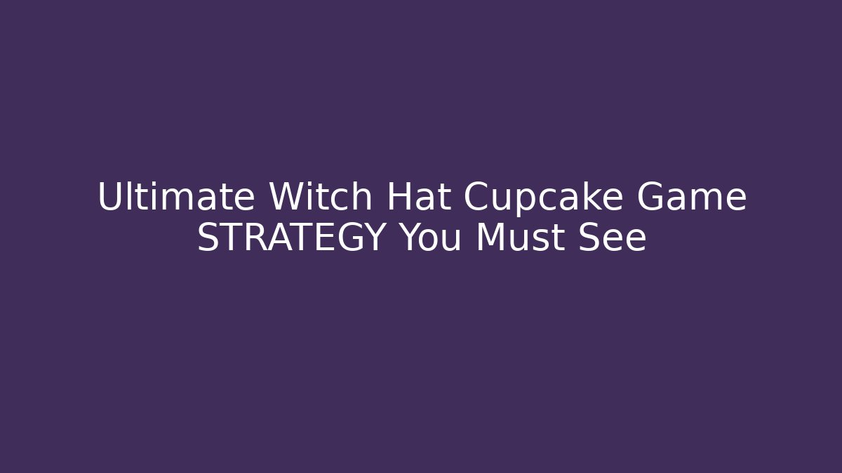 Ultimate Witch Hat Cupcake Game STRATEGY You Must See