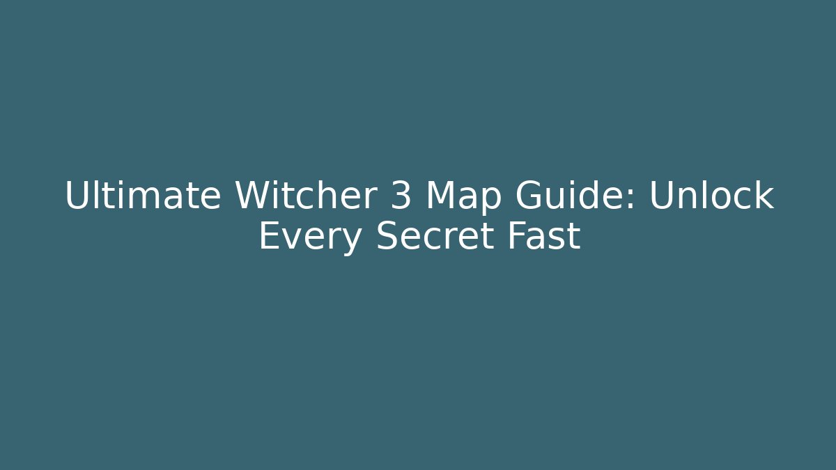 Ultimate Witcher 3 Map Guide: Unlock Every Secret Fast