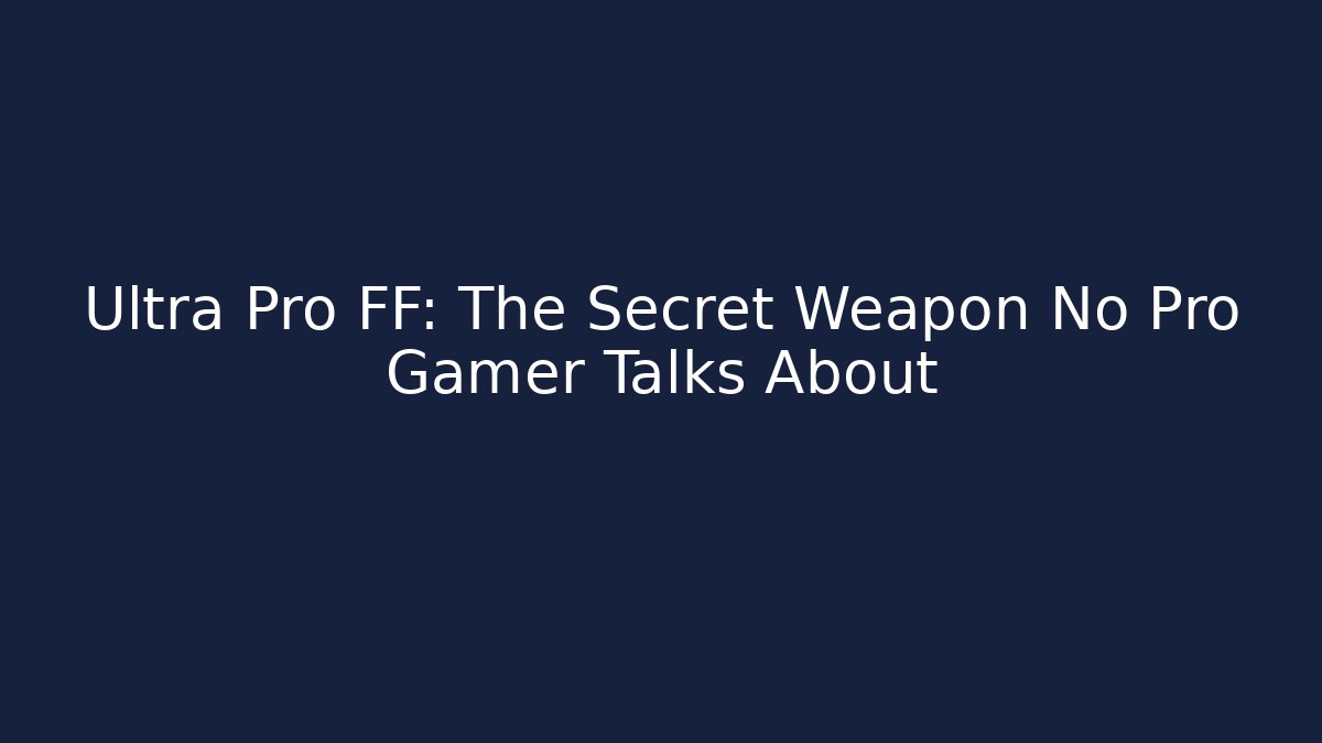 Ultra Pro FF: The Secret Weapon No Pro Gamer Talks About - Felix Cat Insurance