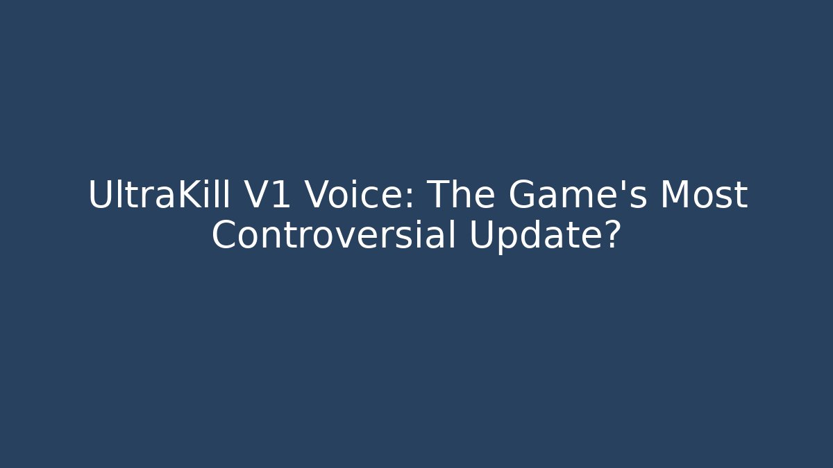 UltraKill V1 Voice: The Game's Most Controversial Update? - Felix Cat Insurance