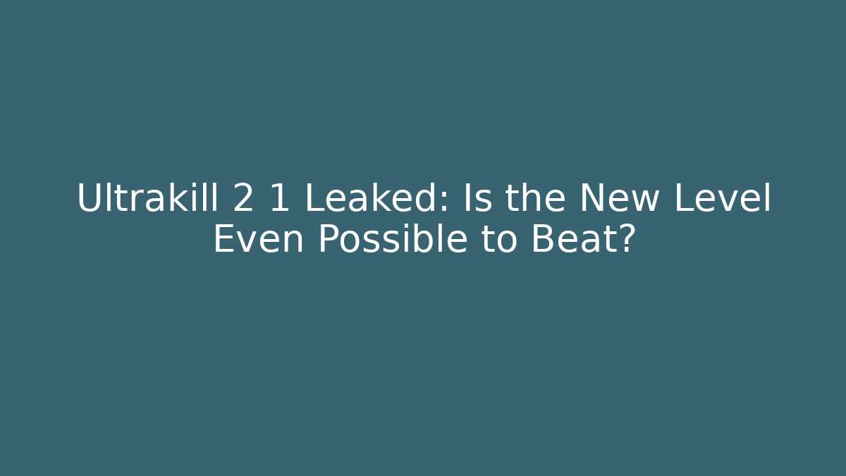 Ultrakill 2 1 Leaked: Is the New Level Even Possible to Beat?