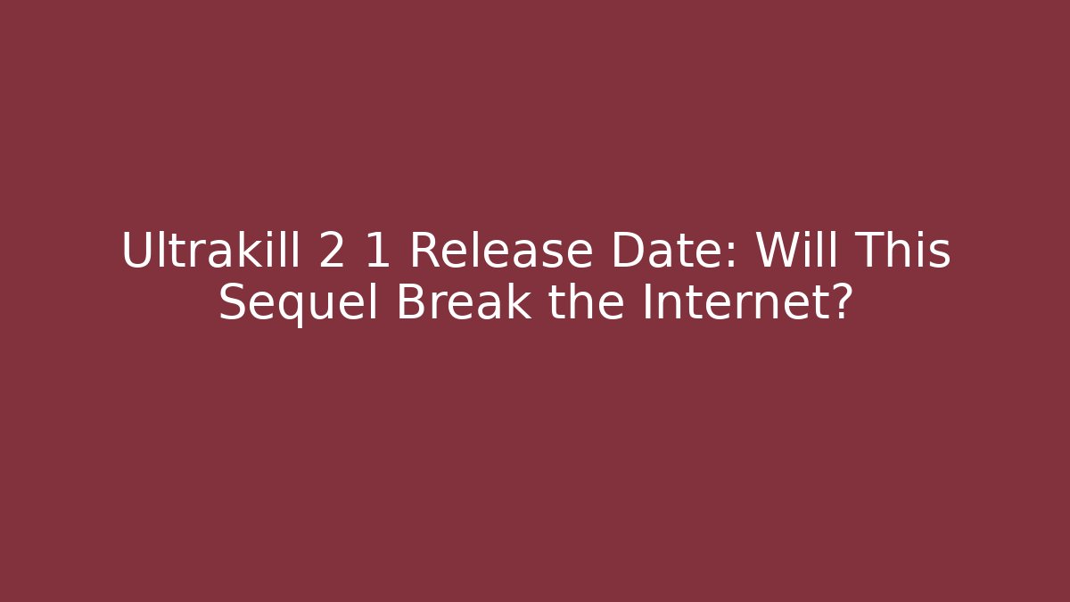 Ultrakill 2 1 Release Date: Will This Sequel Break the Internet? - Felix Cat Insurance