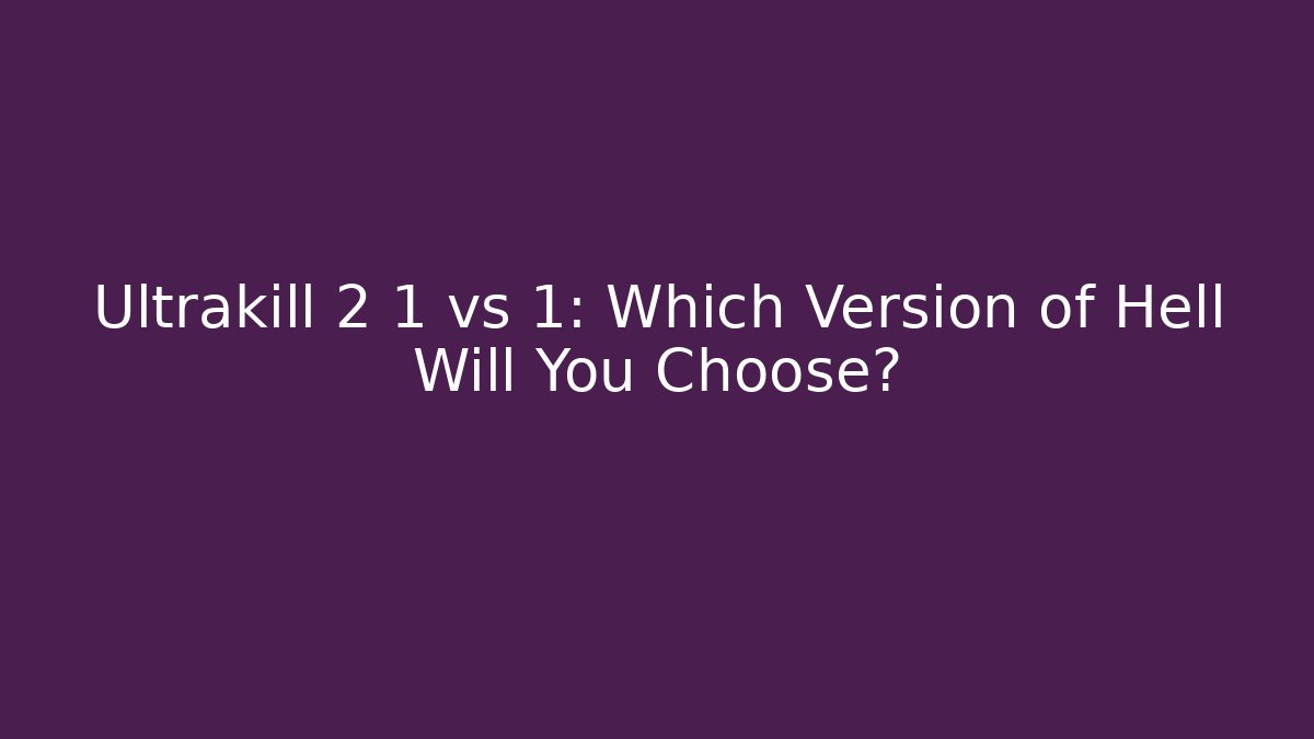 Ultrakill 2 1 vs 1: Which Version of Hell Will You Choose?