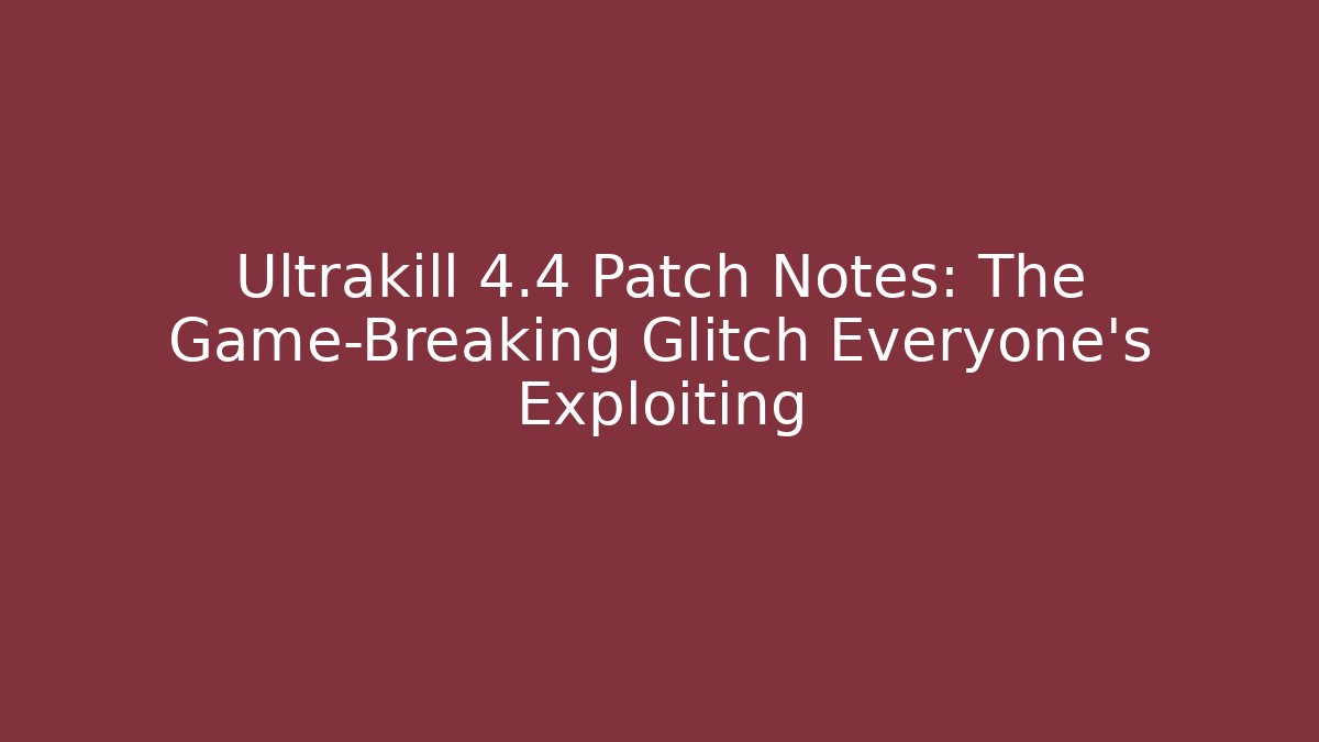 Ultrakill 4.4 Patch Notes: The Game-Breaking Glitch Everyone's Exploiting