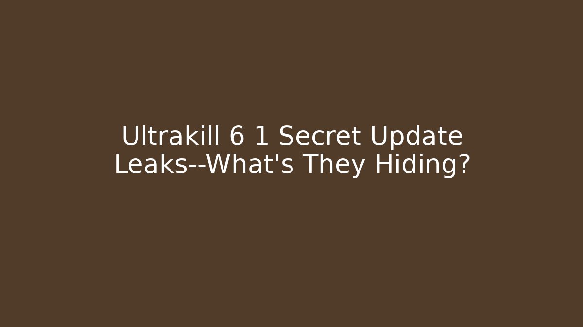 Ultrakill 6 1 Secret Update Leaks—What’s They Hiding?