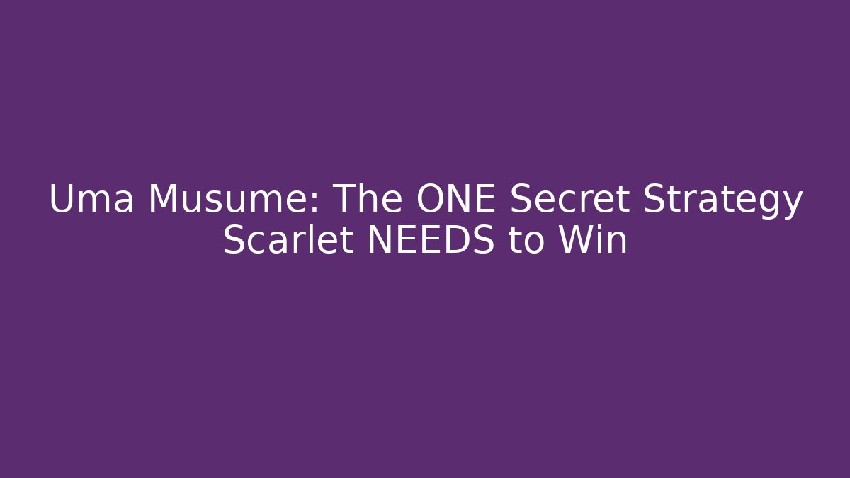 Uma Musume: The ONE Secret Strategy Scarlet NEEDS to Win