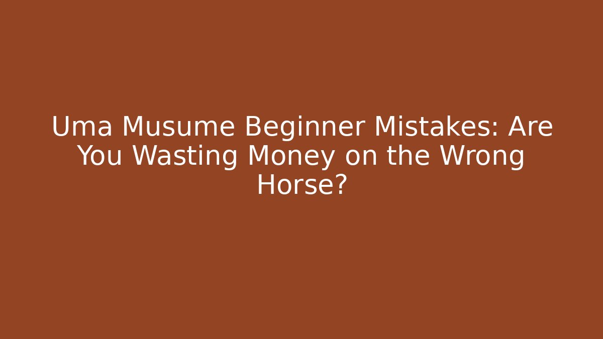 Uma Musume Beginner Mistakes: Are You Wasting Money on the Wrong Horse? - Felix Cat Insurance