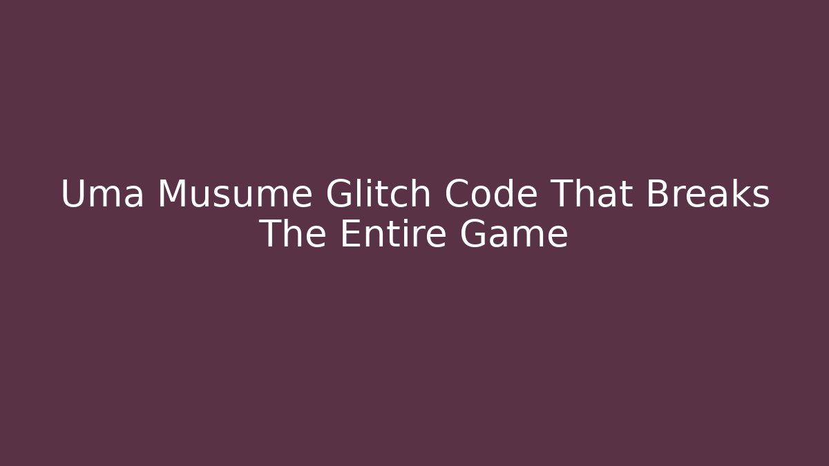 Uma Musume Glitch Code That Breaks The Entire Game - Felix Cat Insurance
