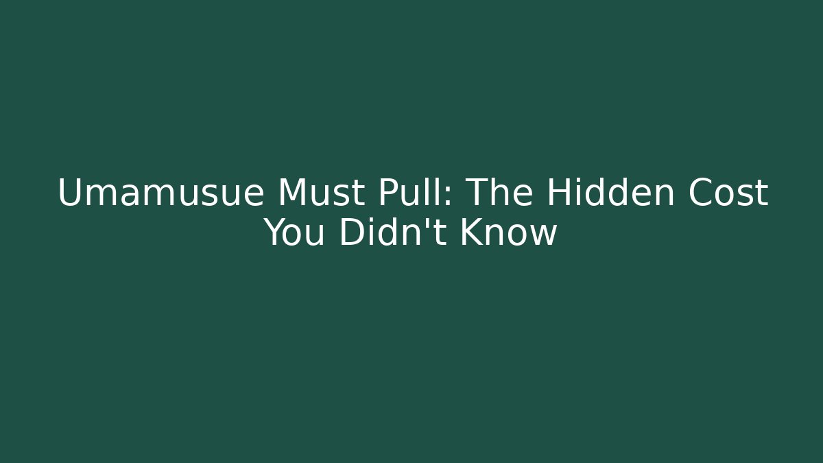 Umamusue Must Pull: The Hidden Cost You Didn't Know - Felix Cat Insurance