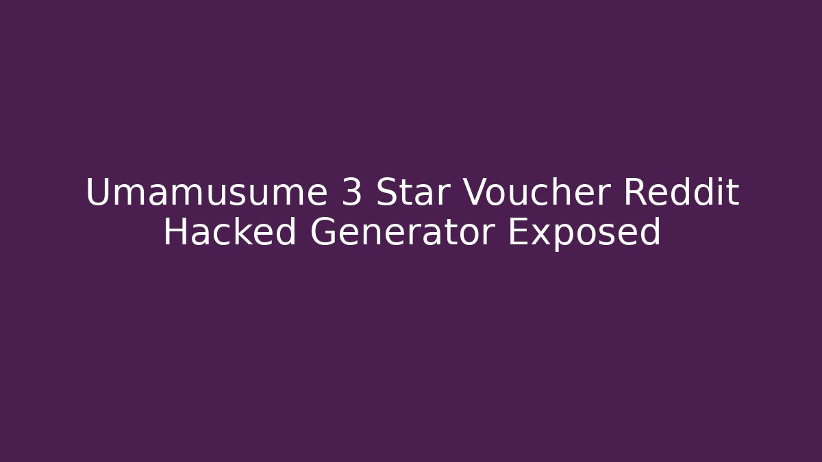 Umamusume 3 Star Voucher Reddit Hacked Generator Exposed