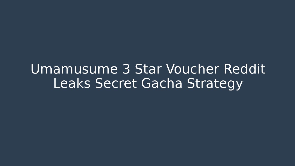 Umamusume 3 Star Voucher Reddit Leaks Secret Gacha Strategy