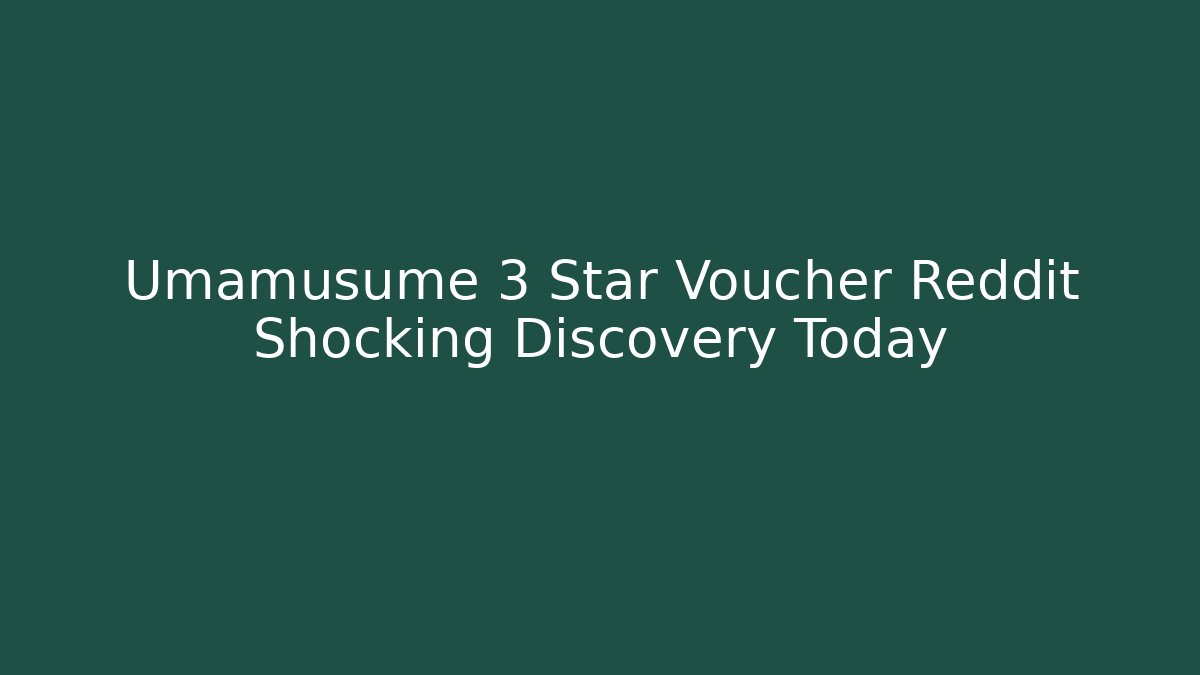 Umamusume 3 Star Voucher Reddit Shocking Discovery Today