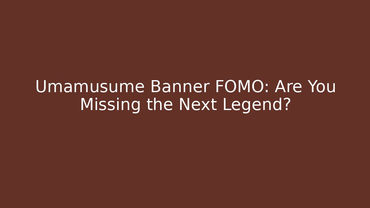 Umamusume Banner FOMO: Are You Missing the Next Legend?