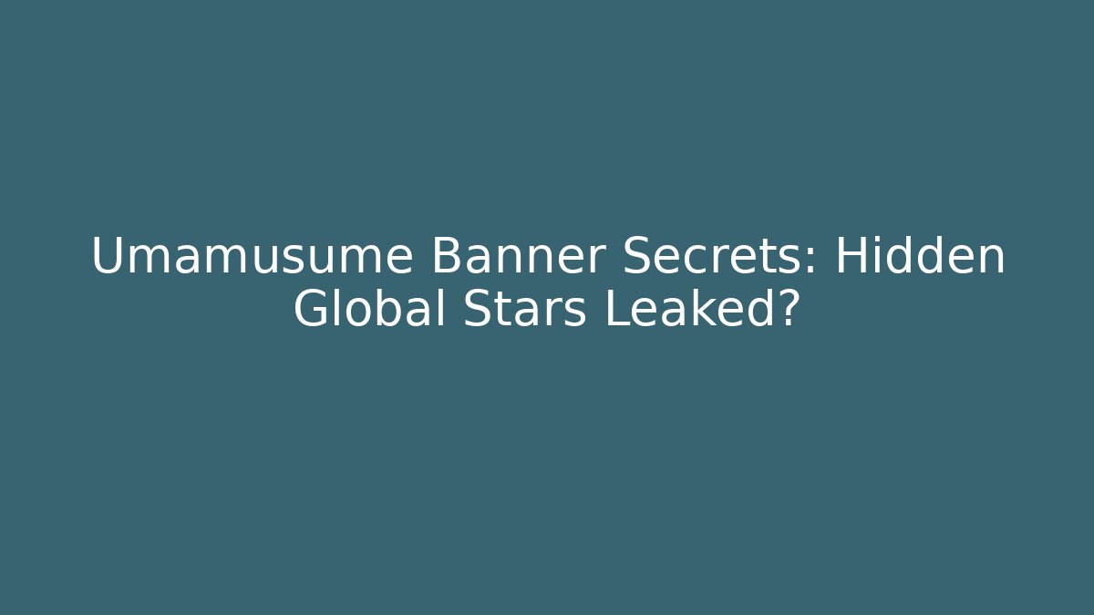 Umamusume Banner Secrets: Hidden Global Stars Leaked?