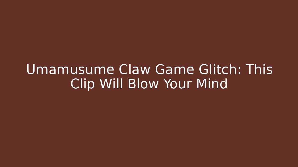 Umamusume Claw Game Glitch: This Clip Will Blow Your Mind