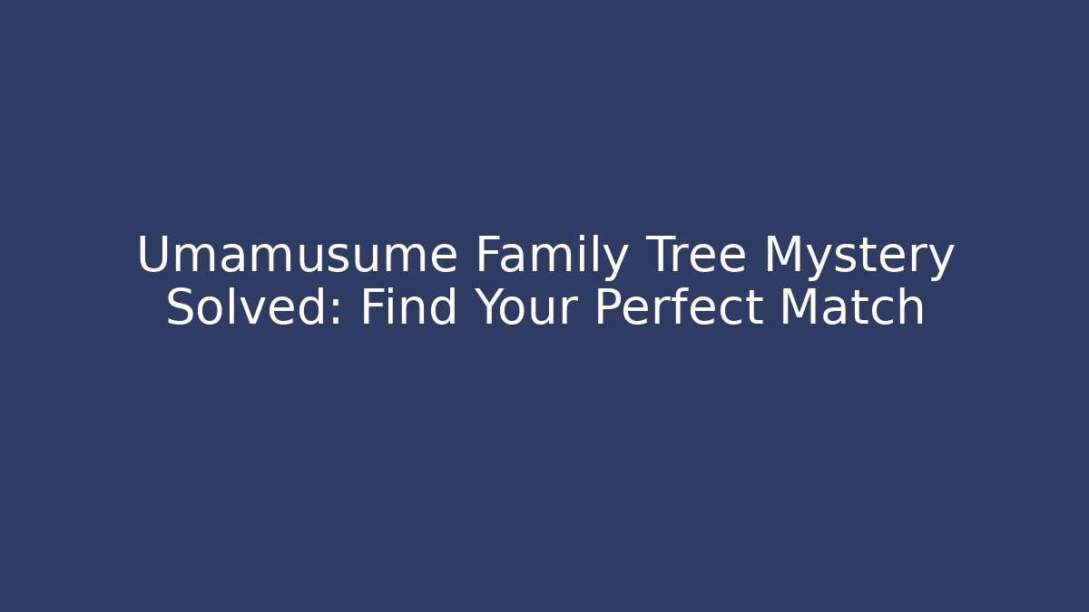 Umamusume Family Tree Mystery Solved: Find Your Perfect Match