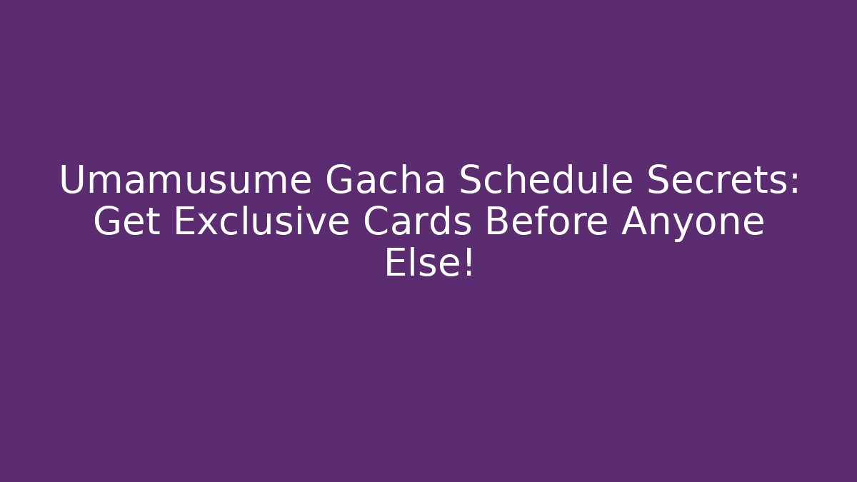 Umamusume Gacha Schedule Secrets: Get Exclusive Cards Before Anyone Else!