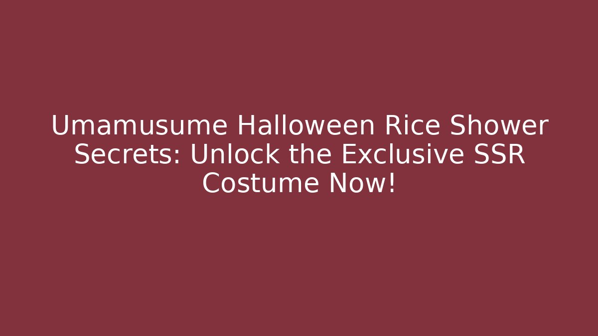 Umamusume Halloween Rice Shower Secrets: Unlock the Exclusive SSR Costume Now!