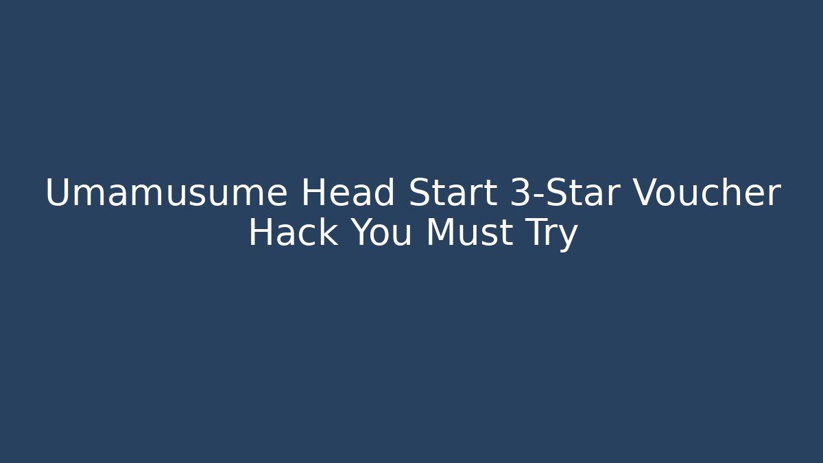 Umamusume Head Start 3-Star Voucher Hack You Must Try - Felix Cat Insurance