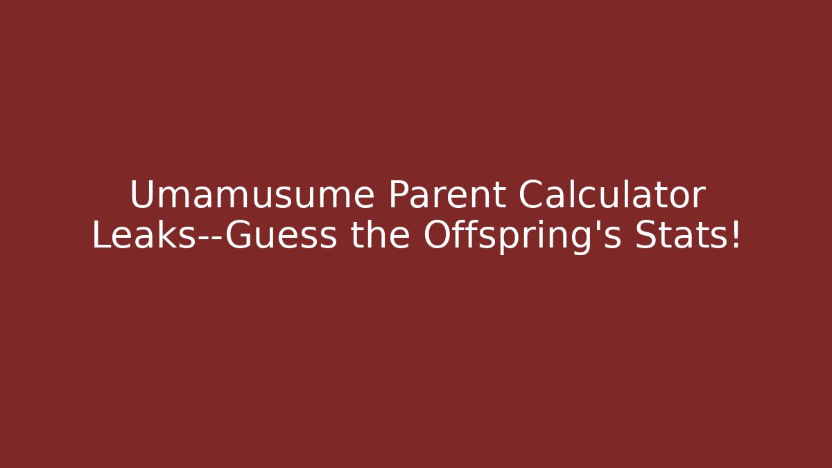 Umamusume Parent Calculator Leaks—Guess the Offspring’s Stats!
