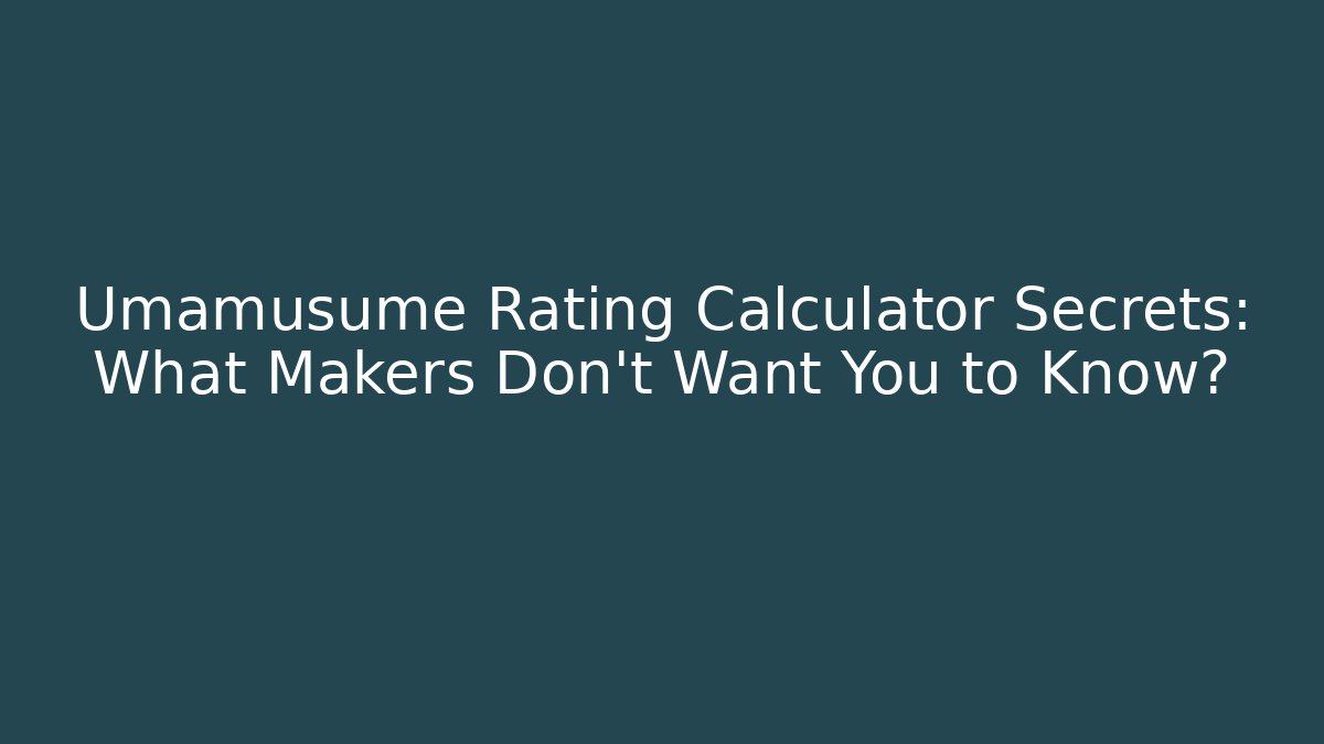Umamusume Rating Calculator Secrets: What Makers Don't Want You to Know?