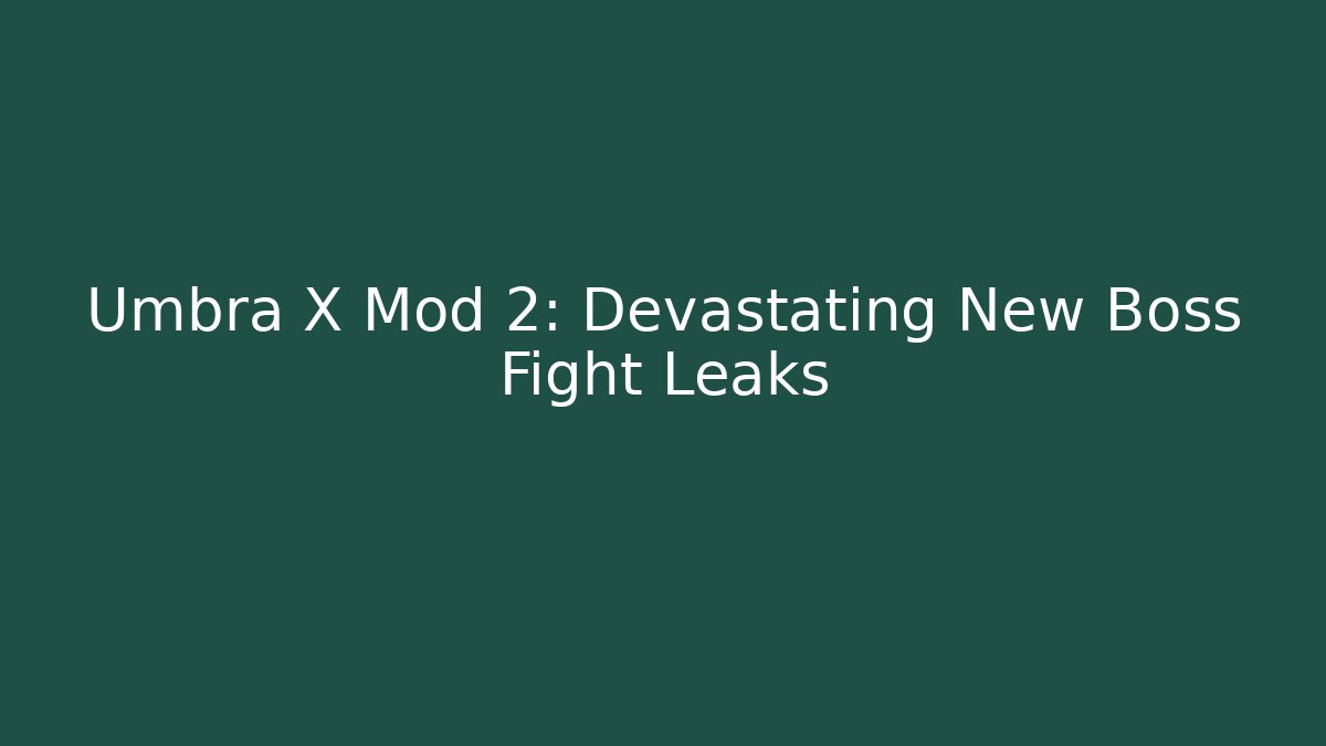 Umbra X Mod 2: Devastating New Boss Fight Leaks