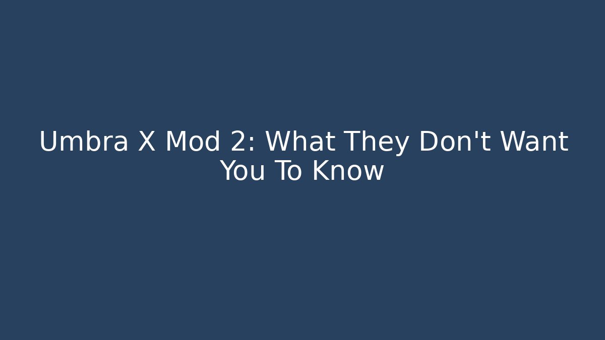 Umbra X Mod 2: What They Don't Want You To Know