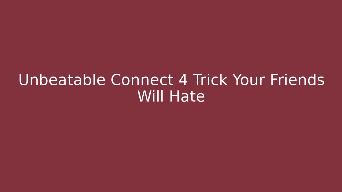Unbeatable Connect 4 Trick Your Friends Will Hate