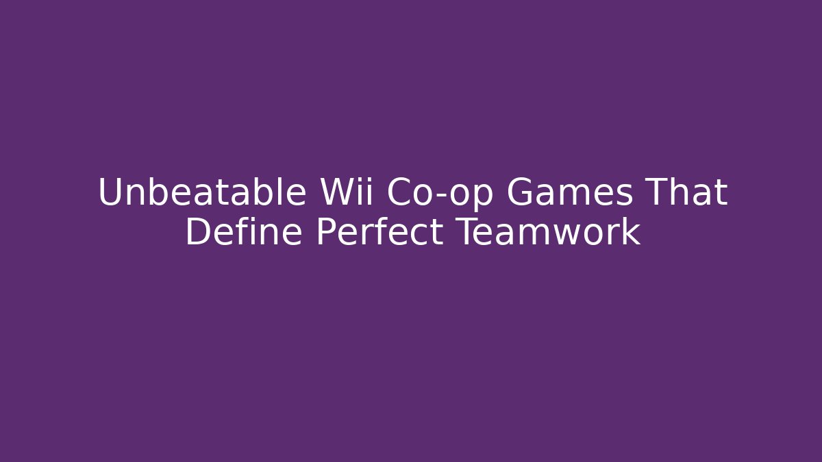 Unbeatable Wii Co-op Games That Define Perfect Teamwork