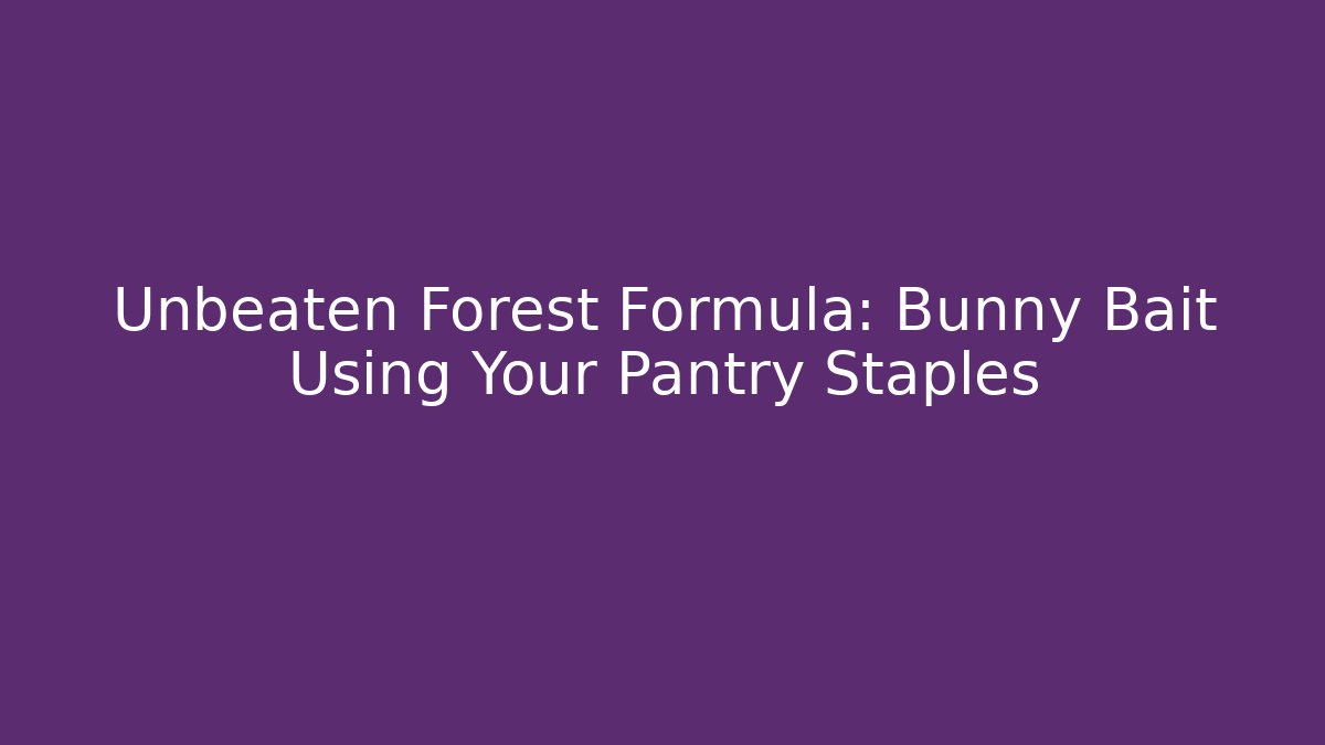 Unbeaten Forest Formula: Bunny Bait Using Your Pantry Staples