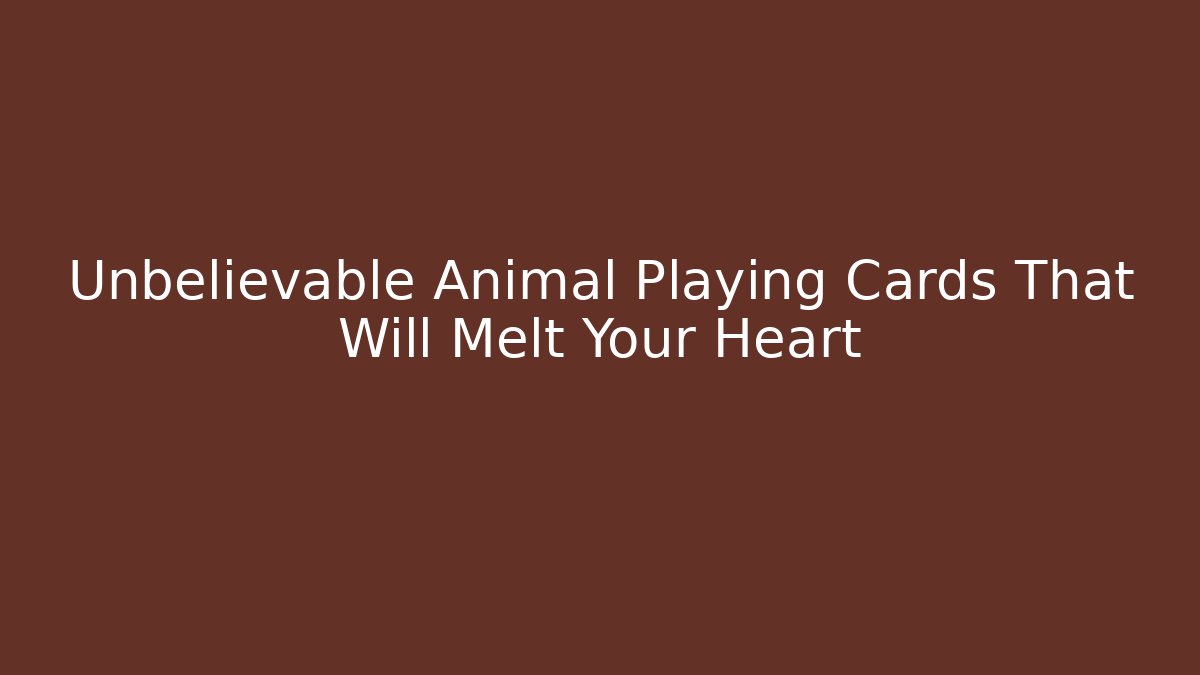 Unbelievable Animal Playing Cards That Will Melt Your Heart