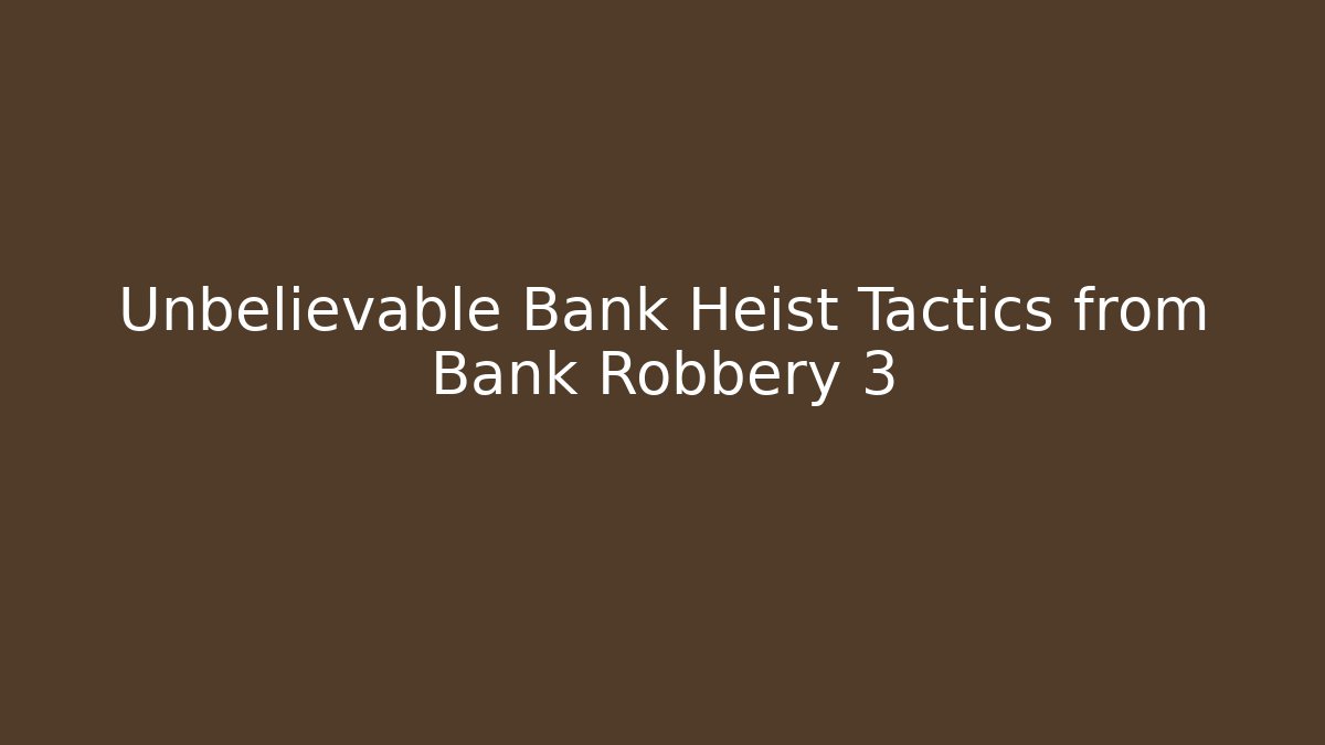 Unbelievable Bank Heist Tactics from Bank Robbery 3