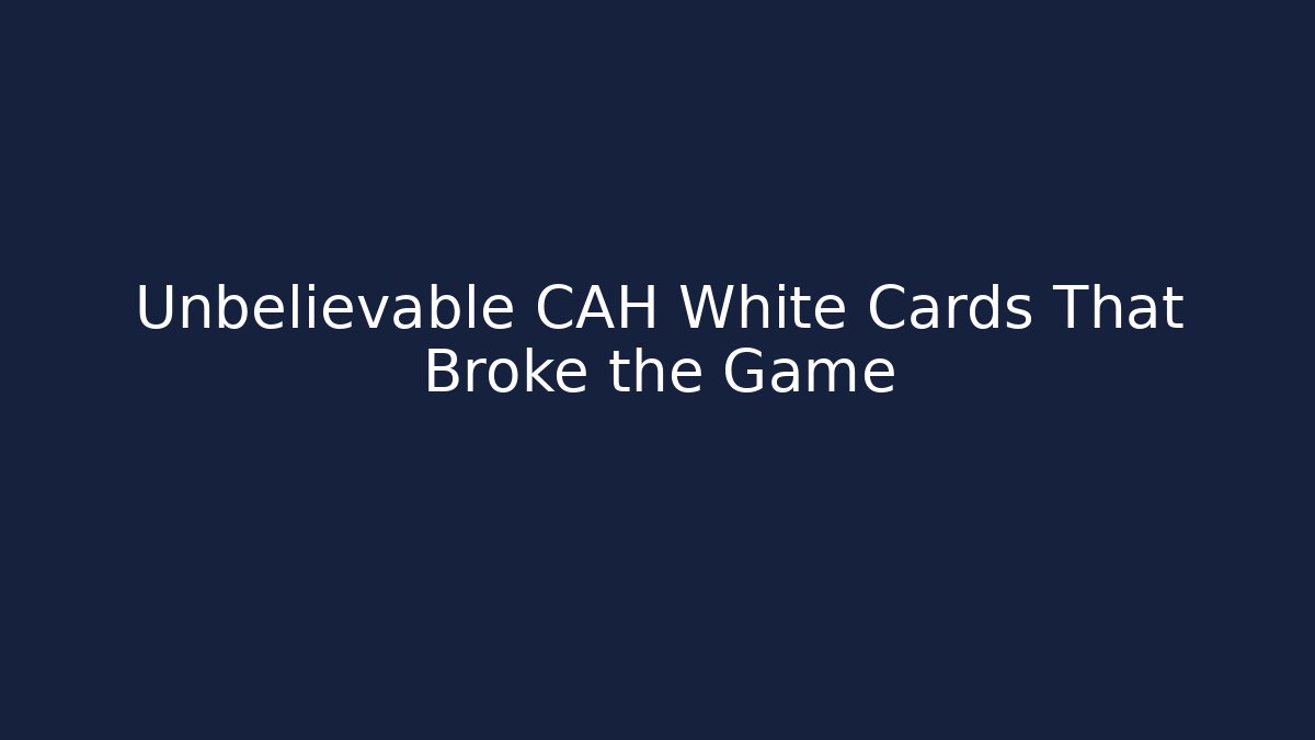 Unbelievable CAH White Cards That Broke the Game