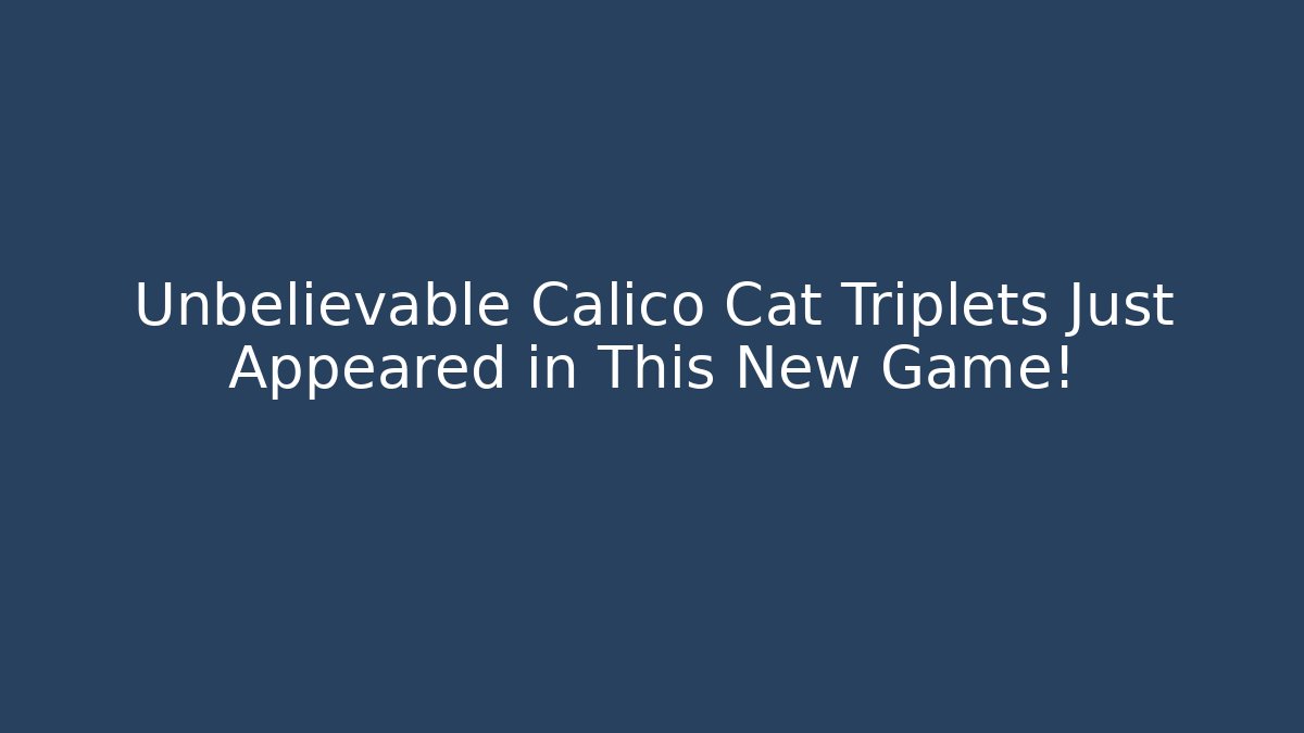 Unbelievable Calico Cat Triplets Just Appeared in This New Game!