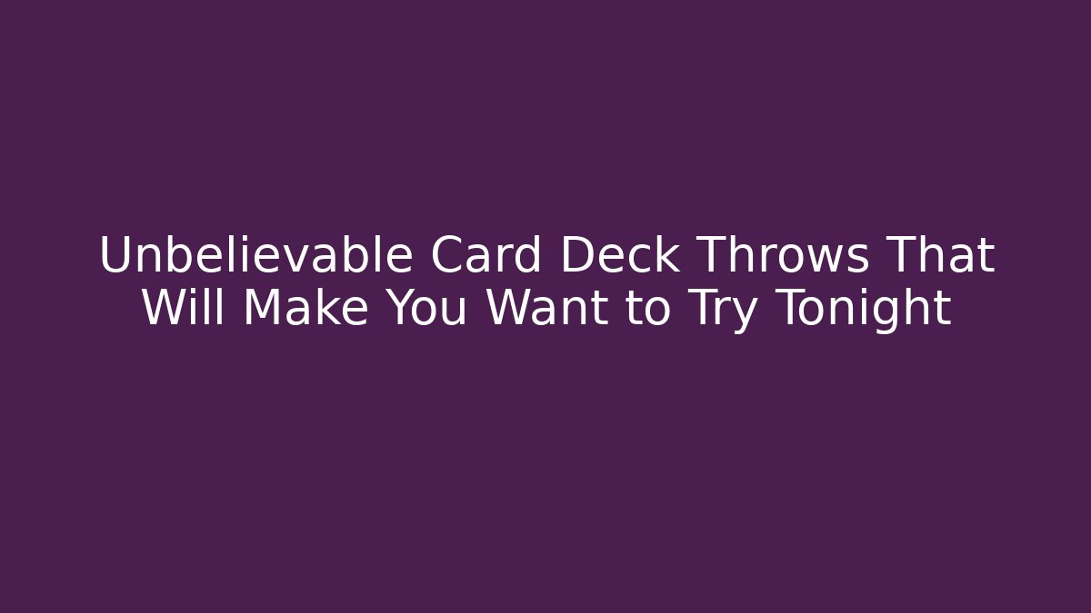 Unbelievable Card Deck Throws That Will Make You Want to Try Tonight