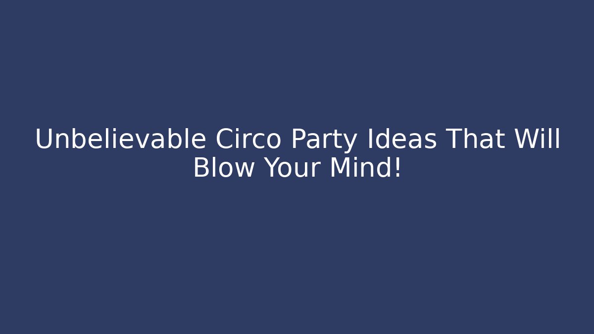 Unbelievable Circo Party Ideas That Will Blow Your Mind!