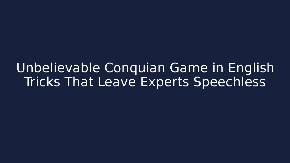 Unbelievable Conquian Game in English Tricks That Leave Experts Speechless - Felix Cat Insurance