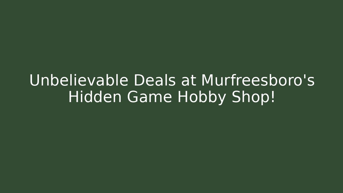 Unbelievable Deals at Murfreesboro's Hidden Game Hobby Shop!