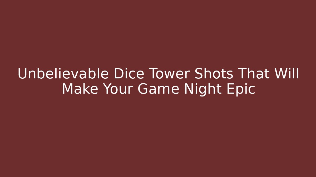Unbelievable Dice Tower Shots That Will Make Your Game Night Epic
