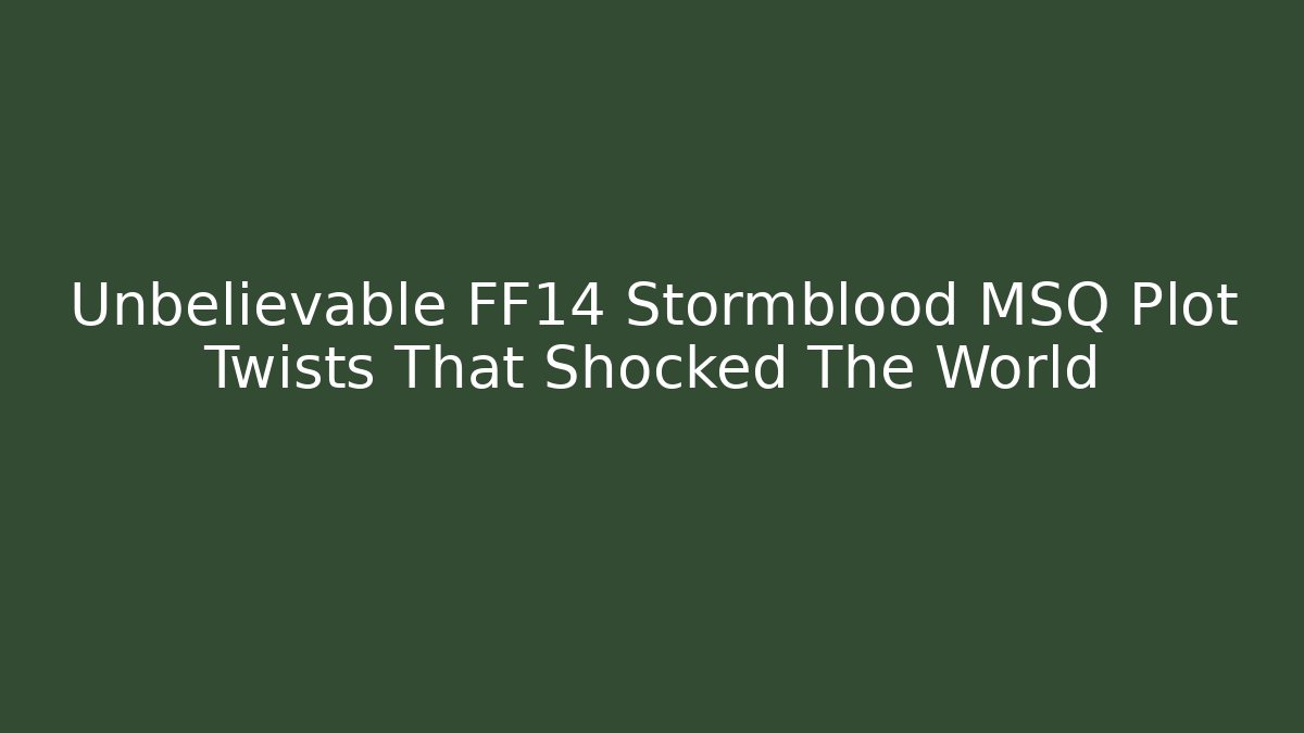 Unbelievable FF14 Stormblood MSQ Plot Twists That Shocked The World