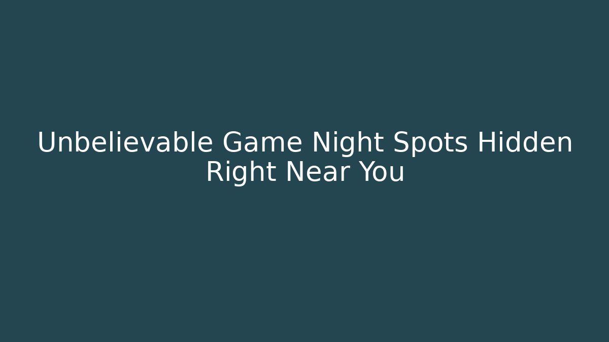 Unbelievable Game Night Spots Hidden Right Near You
