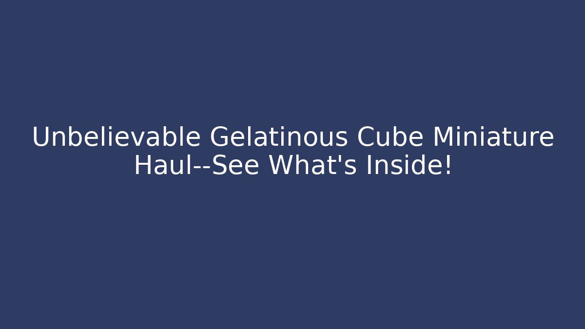 Unbelievable Gelatinous Cube Miniature Haul—See What's Inside!